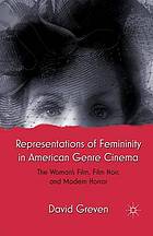 Representations of femininity in american genre cinema : the woman's film, film noir, and modern ... horror.