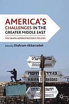 America's challenges in the greater Middle East : the Obama Administration's policies