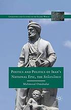 Poetics and politics of iran's national epic, the shahnameh.