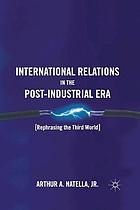 International relations in the post-industrial era : rephrasing the third world.