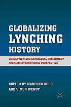 Globalizing lynching history : vigilantism and extralegal punishment from an.