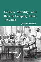 Gender, morality, and race in company india 1765 -1858.