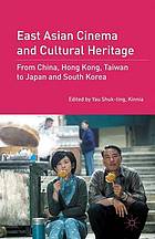 East asian cinema and cultural heritage : from china, hong kong, taiwan to.