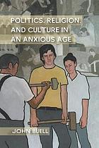 Politics, religion, and culture in an anxious age.