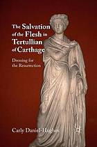 Salvation of the flesh in tertullian of carthage : dressing for the resurrection.