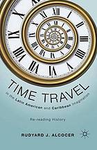 Time travel in the latin american and caribbean imagination : re-reading history.