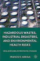 Hazardous wastes, industrial disasters, and environmental health risks : local and global environmental struggles