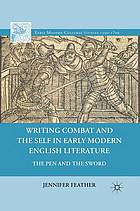 Writing combat and the self in early modern english literature : the pen and the sword.