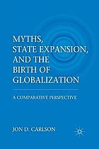 Myths, state expansion, and the birth of globalization : a comparative perspective.