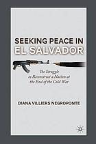 Seeking peace in el salvador : the struggle to reconstruct a nation at the end of the cold war.