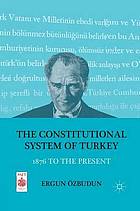 Constitutional system of turkey : 1876 to the present.