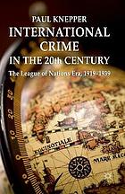 International crime in the 20th century : the league of nations era 1919-1939.