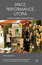 Performance, space, utopia : cities of war, cities of exile