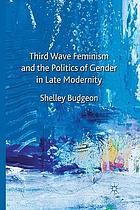 Third-wave feminism and the politics of gender in late modernity 2011.