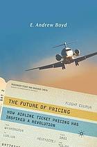 Future of pricing : how airline ticket pricing has inspired a revolution.