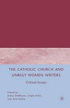 Catholic church and unruly women writers : critical essays.