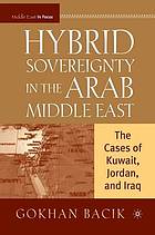 Hybrid sovereignty in the arab middle east : the cases of kuwait, jordan, and iraq.