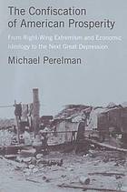 Confiscation of american prosperity : from right -wing extremism and economic ideology to the ... next great depression.