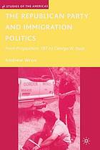 Republican party and immigration politics : from proposition 187 to george w. bush.