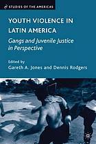 Youth violence in Latin America : gangs and juvenile justice in perspective