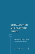 Globalization and economic ethics : distributive justice in the knowledge economy.