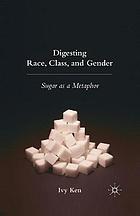 Digesting race, class, and gender : sugar as a metaphor.