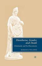 Hawthorne, gender, and death : christianity and its discontents.