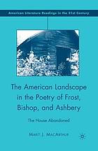 American landscape in the poetry of frost, bishop, and ashbery : the house abandoned.