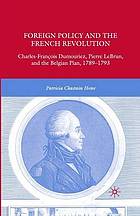 Foreign Policy and the French Revolution : Charles-François Dumouriez, Pierre LeBrun, and the Belgian Plan, 1789- 793