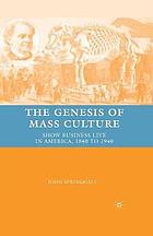 Genesis of mass culture : show business live in america 1840 to 1940.