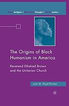 Origins of black humanism in america : reverend ethelred brown and the unitarian church.