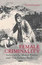 Female Criminality : Infanticide, Moral Panics and The Female Body