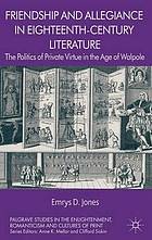 Friendship and allegiance in eighteenth-century literature : the politics of private virtue in the age of Walpole