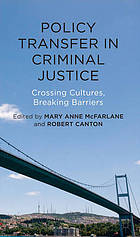 Policy transfer in criminal justice : crossing cultures, breaking barriers