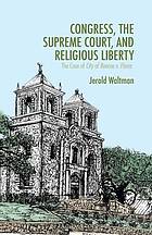 Congress, the supreme court, and religious liberty : the case of city of boerne.