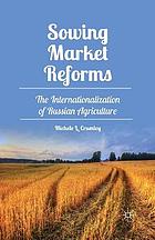 Sowing market reforms : the internationalization of russian agriculture.