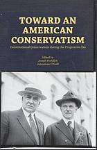 Toward an american conservatism : constitutional conservatism during the.