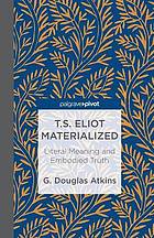 T. s. eliot materialized : literal meaning and embodied truth.