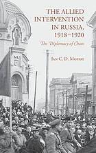 The allied intervention in Russia, 1918-1920 : the diplomacy of chaos