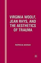 Virginia woolf, jean rhys, and the aesthetics of trauma.