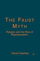 Faust myth : religion and the rise of representation.