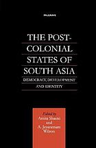 The Post-Colonial States of South Asia : Democracy, Development and Identity.