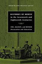 Histories of Heresy in Early Modern Europe : For, Against, and Beyond Persecution and Toleration