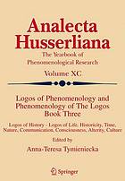 Logos of phenomenology and phenomenology of the logos : logos of history, logos of life : historicity, time, nature, communication, consciousness, alterity, culture