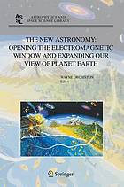 The new astronomy : opening the electromagnetic window and expanding our view of planet earth : a meeting to honor Woody Sullivan on his 60th birthday