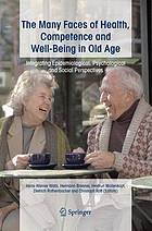 The many faces of health, competence and well-being in old age : integrating epidemiological, psychological and social perspectives