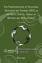 The transformation of Vocational Education and Training (VET) in the Baltic States : survey of reforms and developments