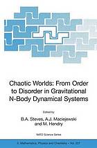 Chaotic worlds: from order to disorder in gravitational N-body dynamical systems : [proceedings of the NATO Advanced Study Institute on Chaotic Worlds: From Order to Disorder in Gravitational N-Body Dynamical Systems, Cortina, Italy, 8-20 September 2003]