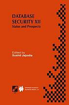 Database security XII : status and prospects : IFIP TC11 WG11.3 Twelfth International Working Conference on Database Security, July 15-17, 1998, Chalkidiki, Greece