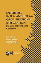 Enterprise Inter- and Intra-Organizational Integration : Building International Consensus